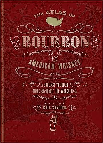 The Atlas of Bourbon and American Whiskey: A Journey Through the Spirit of America