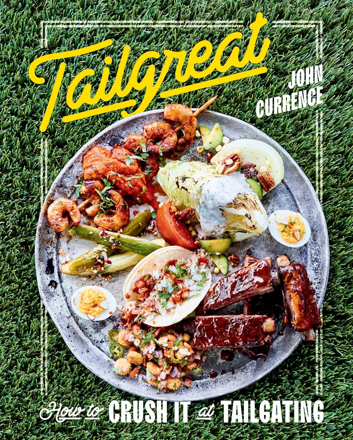 Tailgreat: How to Crush It at Tailgating Cookbook by John Currence