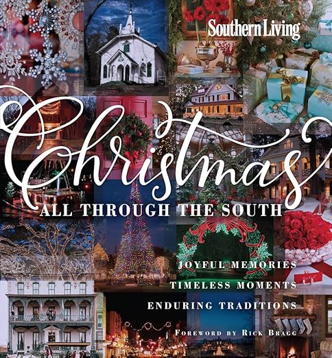 Southern Living Christmas All Through The South: Joyful Memories, Timeless Moments, Enduring Traditions
