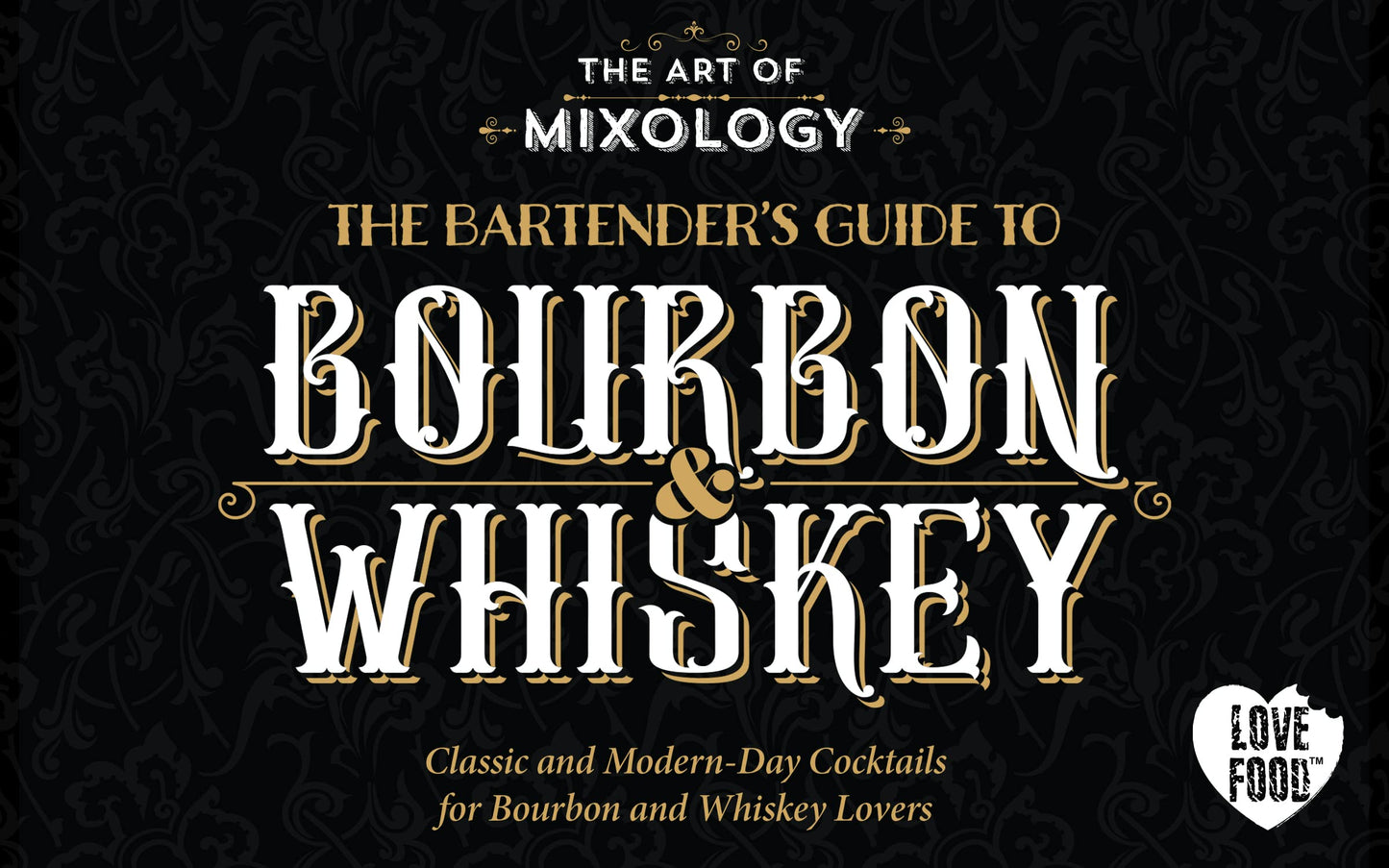 Art of Mixology: Bartender's Guide to Bourbon & Whiskey - Classic & Modern-Day Cocktails for Bourbon and Whiskey Lovers